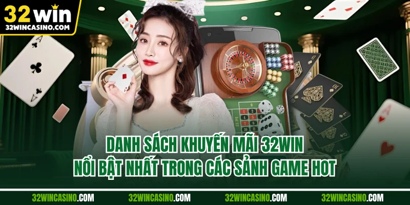 Danh sách khuyến mãi 32WIN nổi bật nhất trong các sảnh game hot
