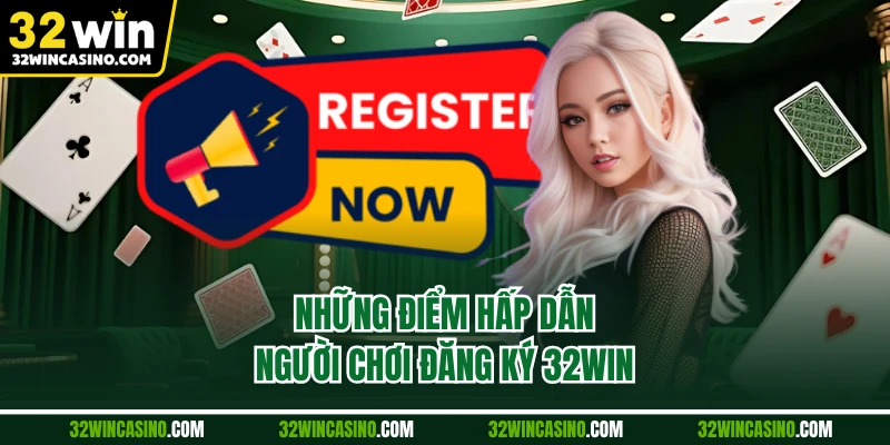 Những điểm hấp dẫn người chơi đăng ký 32WIN