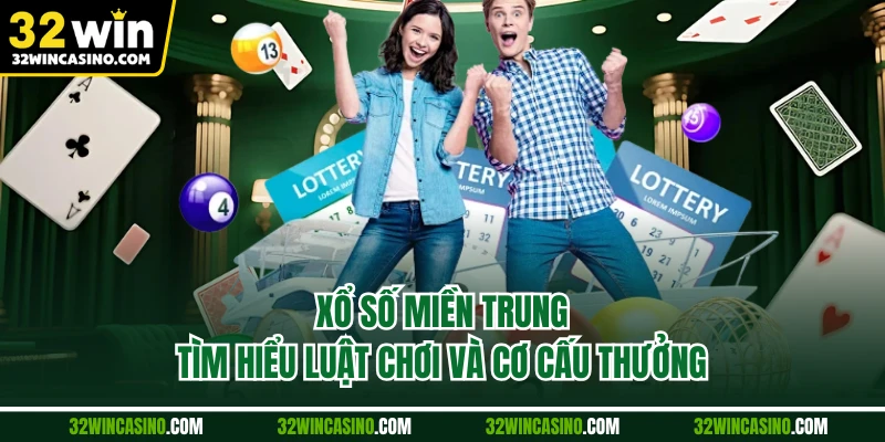 Xổ Số Miền Trung - Tìm Hiểu Luật Chơi Và Cơ Cấu Thưởng