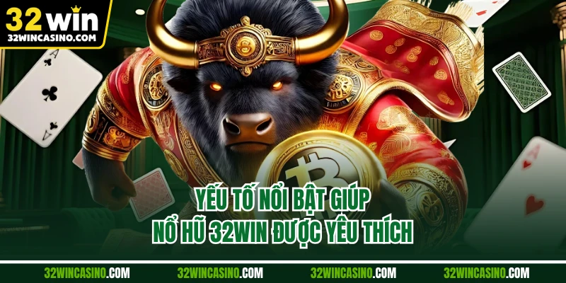 Yếu tố nổi bật giúp nổ hũ 32WIN được yêu thích